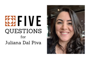 Five questions for Juliana Dal Piva