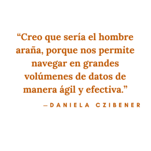 "Creo que sería el hombre araña, porque nos permite navegar en grandes volúmenes de datos de manera ágil y efectiva". - Daniela Czibener