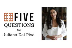 "A promotional graphic for an interview titled 'Five Questions for Juliana Dal Piva.' The image features the title on the left side, with a geometric logo, and a photograph of Juliana Dal Piva on the right. She is wearing a white outfit and smiling in front of a bookshelf."