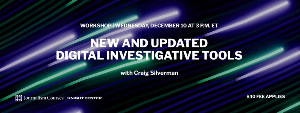 https://journalismcourses.org/product/new-and-updated-digital-investigative-tools/